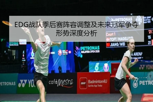 EDG战队季后赛阵容调整及未来冠军争夺形势深度分析 | YABO SPORTS
